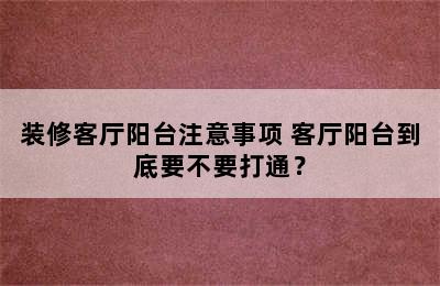 装修客厅阳台注意事项 客厅阳台到底要不要打通？